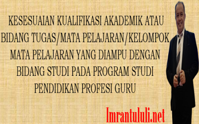 KESESUAIAN KUALIFIKASI AKADEMIK ATAU BIDANG TUGAS/MATA PELAJARAN/KELOMPOK MATA PELAJARAN YANG DIAMPU DENGAN BIDANG STUDI PADA PROGRAM STUDI PENDIDIKAN PROFESI GURU
