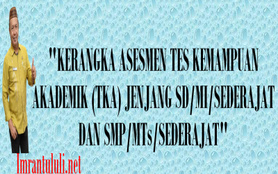 KERANGKA ASESMEN TES KEMAMPUAN AKADEMIK (TKA) JENJANG SD/MI/SEDERAJAT DAN SMP/MTs/SEDERAJAT
