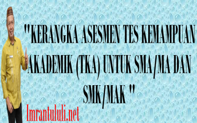 KERANGKA ASESMEN TES KEMAMPUAN AKADEMIK (TKA) UNTUK SMA/MA DAN SMK/MAK